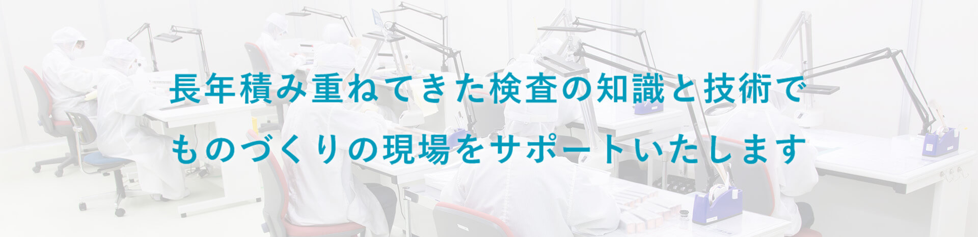 長年積み重ねてきた検査の知識と技術でものづくりの現場をサポートいたします